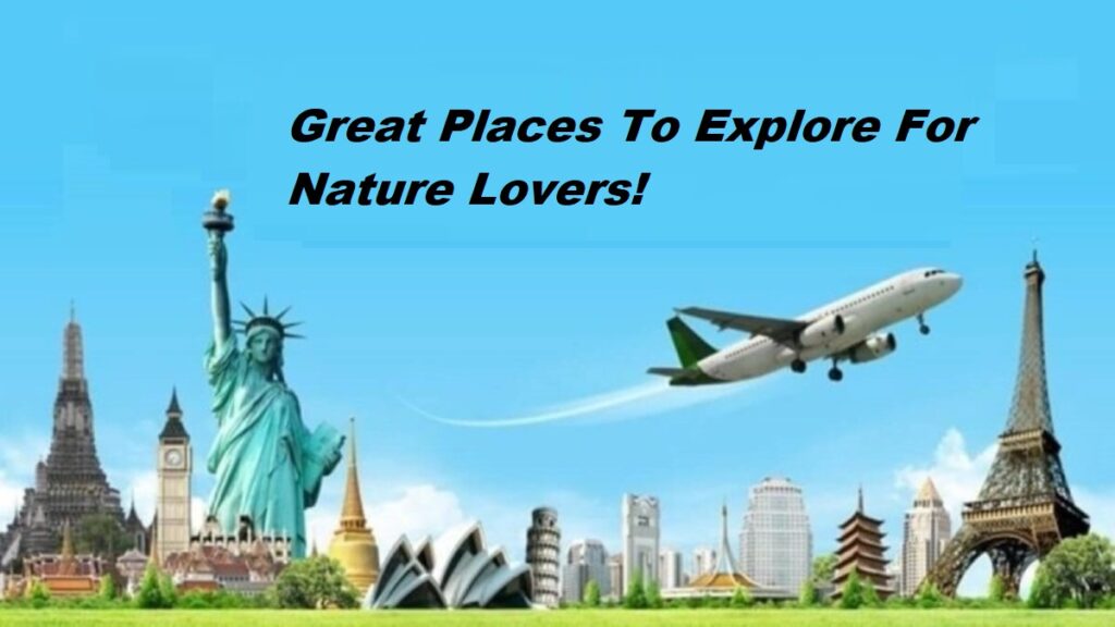 Great Places To Explore For Nature Lovers!